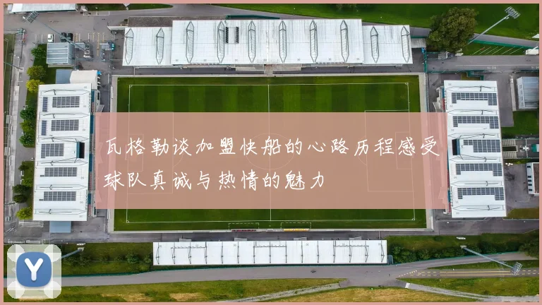 瓦格勒谈加盟快船的心路历程感受球队真诚与热情的魅力